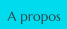 A propos